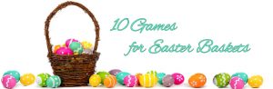 10 Games for Easter Baskets