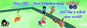 Hats Off! New Pokemon make Pokemon Go feel like a whole new world!