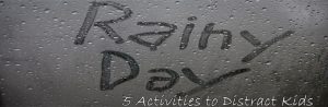 5 Activities to Distract Kids on a Rainy Day