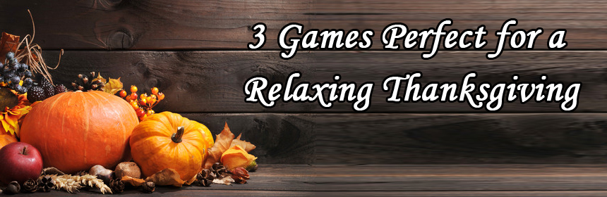 3 Games Perfect for a Relaxing Thanksgiving